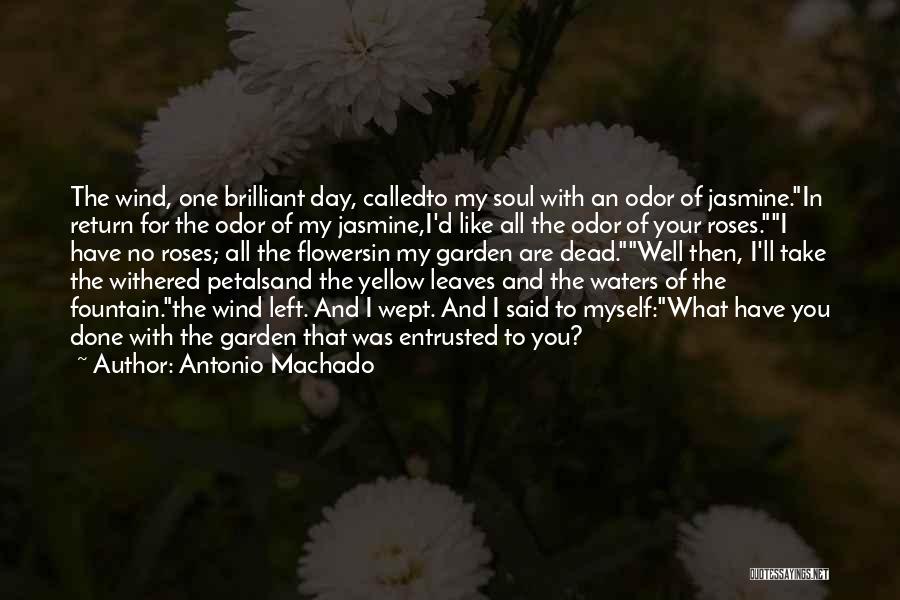 Antonio Machado Quotes: The Wind, One Brilliant Day, Calledto My Soul With An Odor Of Jasmine.in Return For The Odor Of My Jasmine,i'd