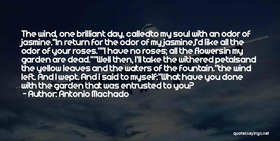 Antonio Machado Quotes: The Wind, One Brilliant Day, Calledto My Soul With An Odor Of Jasmine.in Return For The Odor Of My Jasmine,i'd