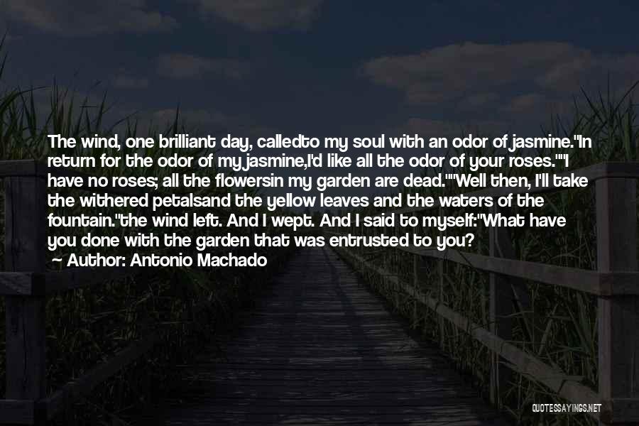 Antonio Machado Quotes: The Wind, One Brilliant Day, Calledto My Soul With An Odor Of Jasmine.in Return For The Odor Of My Jasmine,i'd