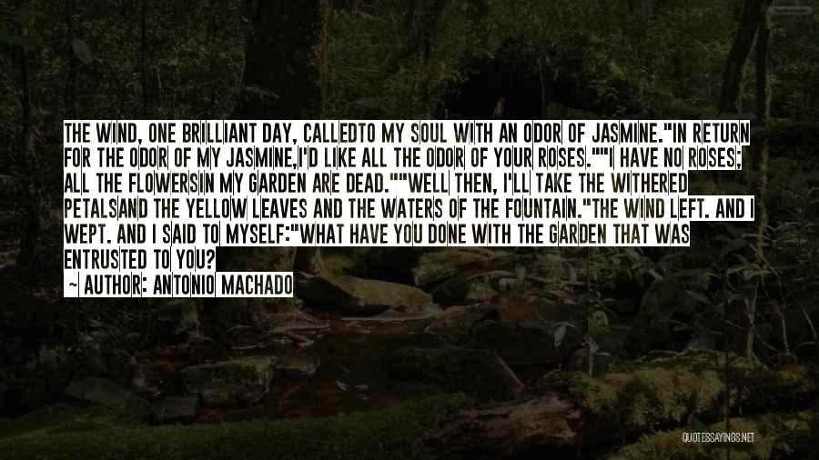 Antonio Machado Quotes: The Wind, One Brilliant Day, Calledto My Soul With An Odor Of Jasmine.in Return For The Odor Of My Jasmine,i'd