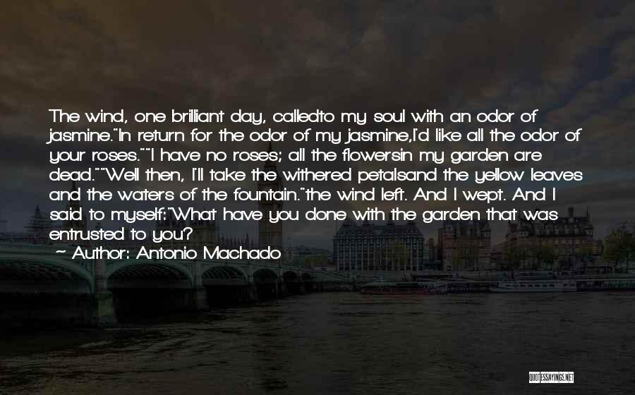 Antonio Machado Quotes: The Wind, One Brilliant Day, Calledto My Soul With An Odor Of Jasmine.in Return For The Odor Of My Jasmine,i'd