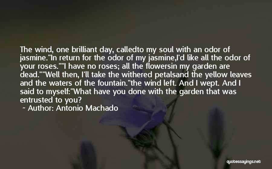 Antonio Machado Quotes: The Wind, One Brilliant Day, Calledto My Soul With An Odor Of Jasmine.in Return For The Odor Of My Jasmine,i'd
