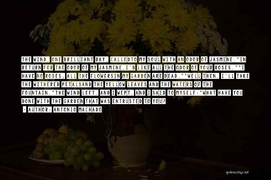 Antonio Machado Quotes: The Wind, One Brilliant Day, Calledto My Soul With An Odor Of Jasmine.in Return For The Odor Of My Jasmine,i'd