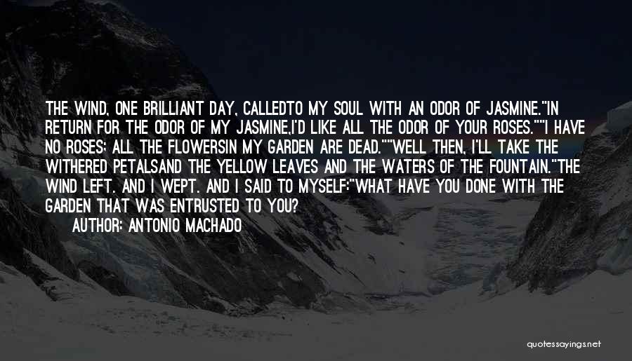 Antonio Machado Quotes: The Wind, One Brilliant Day, Calledto My Soul With An Odor Of Jasmine.in Return For The Odor Of My Jasmine,i'd