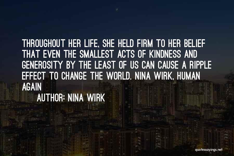 Nina Wirk Quotes: Throughout Her Life, She Held Firm To Her Belief That Even The Smallest Acts Of Kindness And Generosity By The