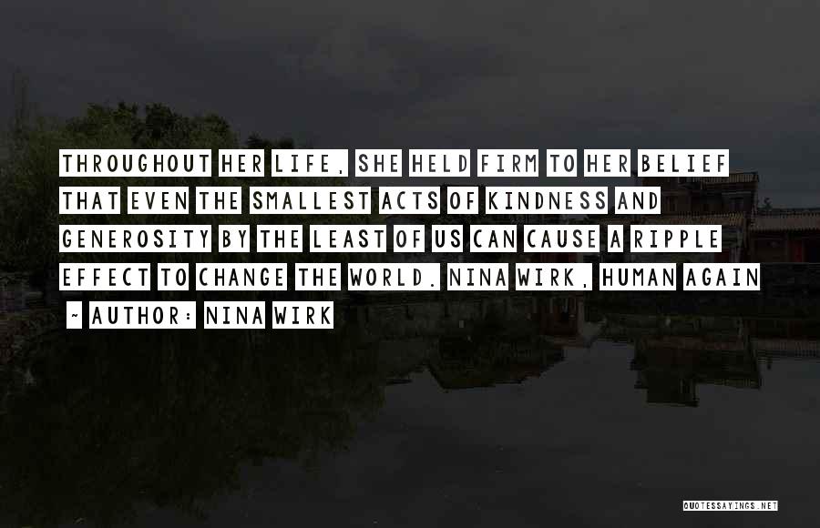 Nina Wirk Quotes: Throughout Her Life, She Held Firm To Her Belief That Even The Smallest Acts Of Kindness And Generosity By The