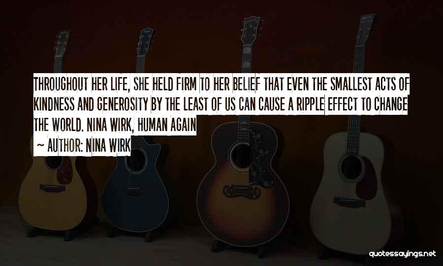 Nina Wirk Quotes: Throughout Her Life, She Held Firm To Her Belief That Even The Smallest Acts Of Kindness And Generosity By The