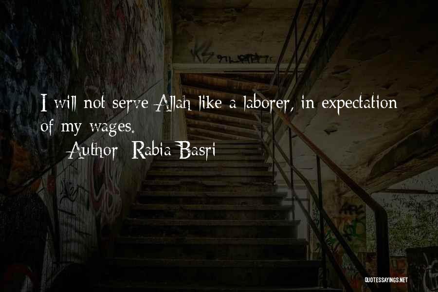 Rabia Basri Quotes: I Will Not Serve Allah Like A Laborer, In Expectation Of My Wages.