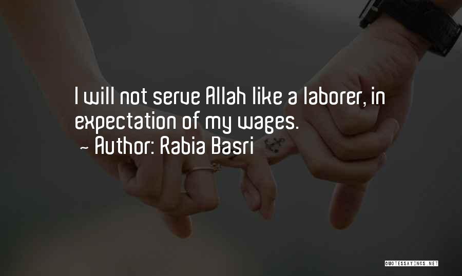 Rabia Basri Quotes: I Will Not Serve Allah Like A Laborer, In Expectation Of My Wages.
