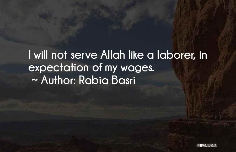 Rabia Basri Quotes: I Will Not Serve Allah Like A Laborer, In Expectation Of My Wages.