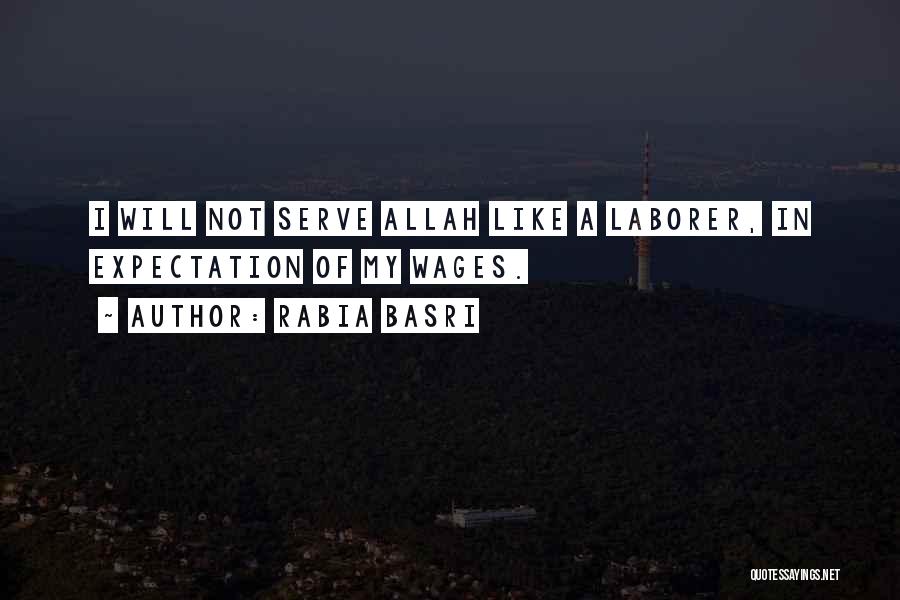 Rabia Basri Quotes: I Will Not Serve Allah Like A Laborer, In Expectation Of My Wages.