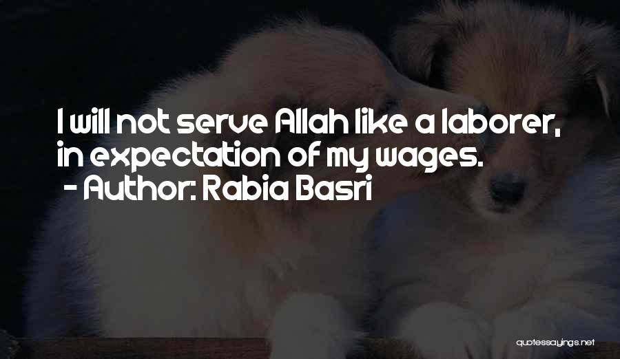 Rabia Basri Quotes: I Will Not Serve Allah Like A Laborer, In Expectation Of My Wages.