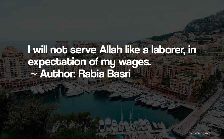 Rabia Basri Quotes: I Will Not Serve Allah Like A Laborer, In Expectation Of My Wages.