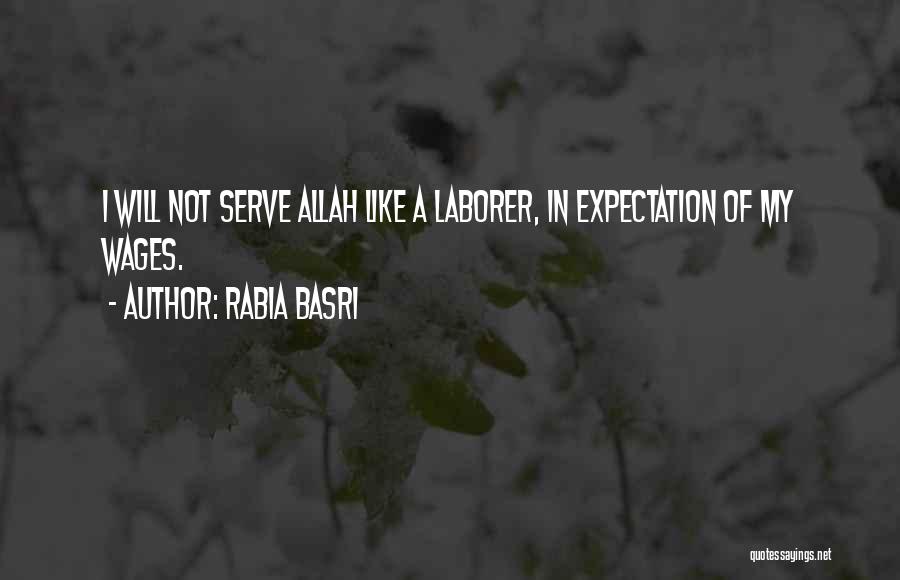 Rabia Basri Quotes: I Will Not Serve Allah Like A Laborer, In Expectation Of My Wages.