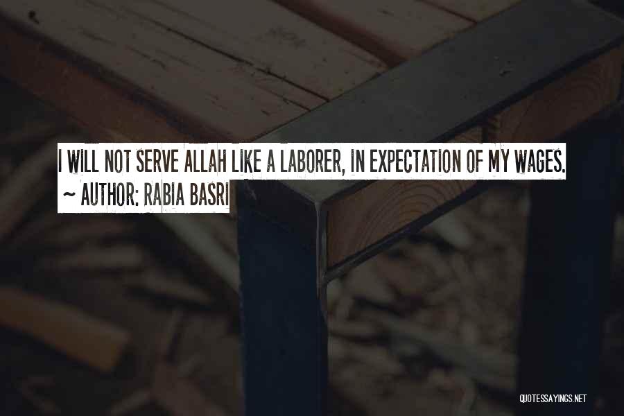 Rabia Basri Quotes: I Will Not Serve Allah Like A Laborer, In Expectation Of My Wages.