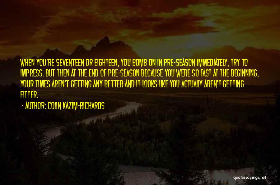 Colin Kazim-Richards Quotes: When You're Seventeen Or Eighteen, You Bomb On In Pre-season Immediately, Try To Impress. But Then At The End Of