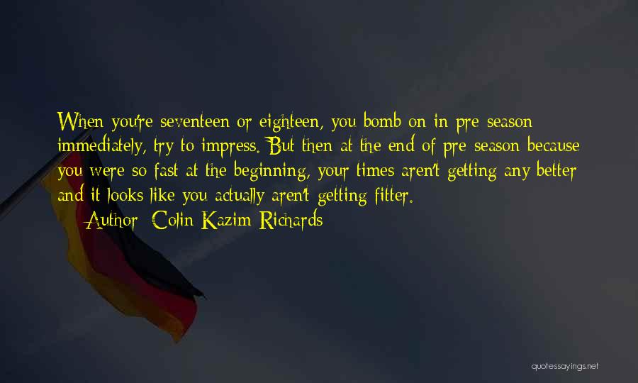 Colin Kazim-Richards Quotes: When You're Seventeen Or Eighteen, You Bomb On In Pre-season Immediately, Try To Impress. But Then At The End Of
