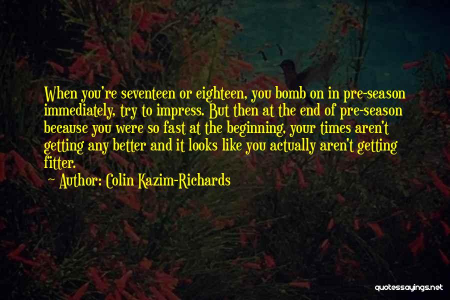 Colin Kazim-Richards Quotes: When You're Seventeen Or Eighteen, You Bomb On In Pre-season Immediately, Try To Impress. But Then At The End Of