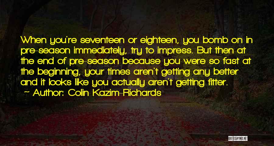 Colin Kazim-Richards Quotes: When You're Seventeen Or Eighteen, You Bomb On In Pre-season Immediately, Try To Impress. But Then At The End Of