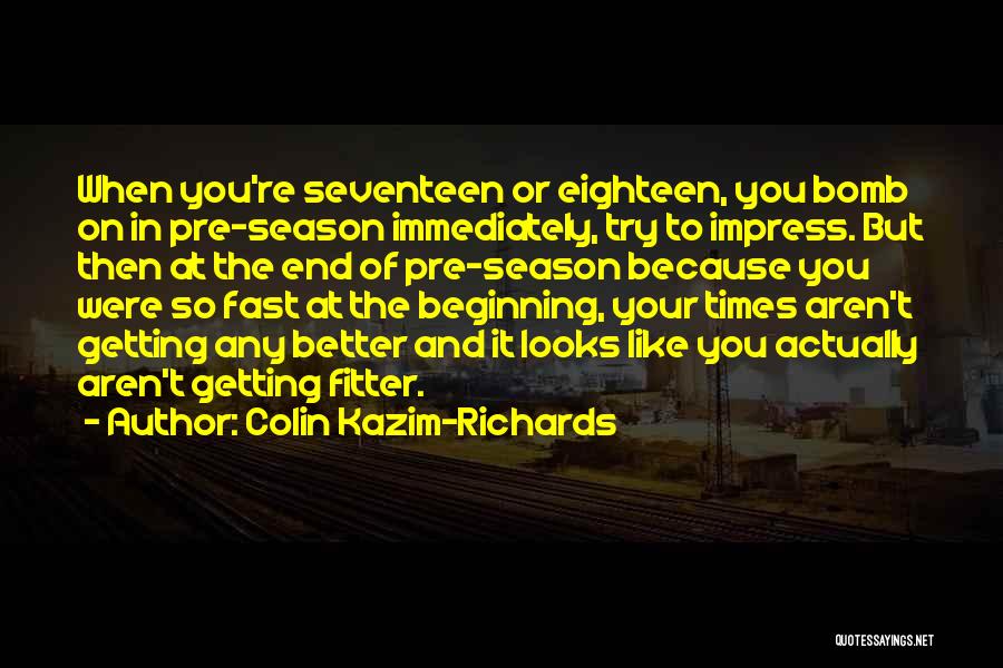 Colin Kazim-Richards Quotes: When You're Seventeen Or Eighteen, You Bomb On In Pre-season Immediately, Try To Impress. But Then At The End Of