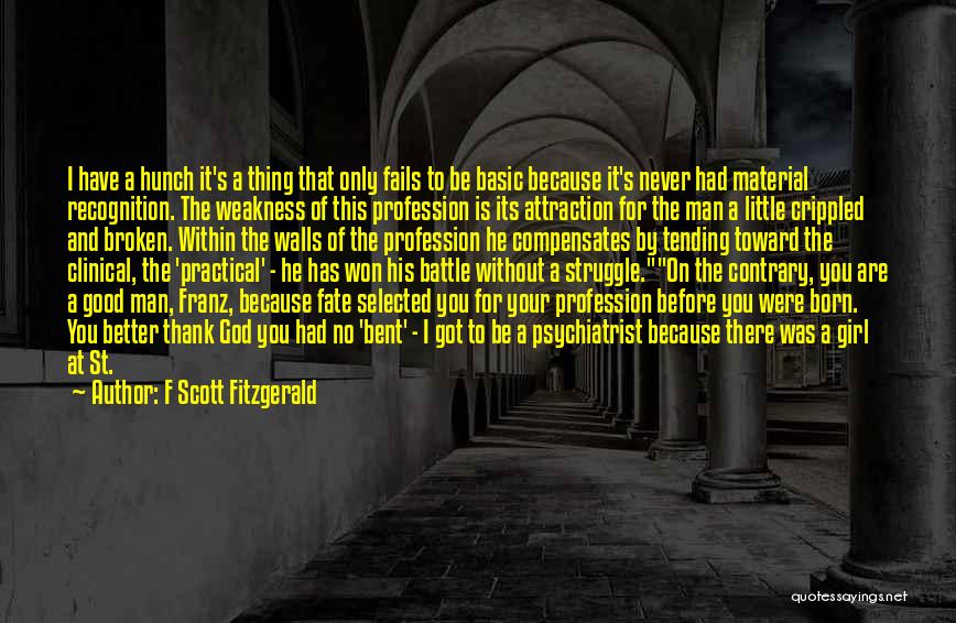 F Scott Fitzgerald Quotes: I Have A Hunch It's A Thing That Only Fails To Be Basic Because It's Never Had Material Recognition. The