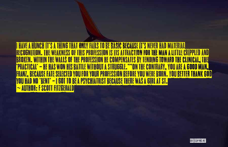 F Scott Fitzgerald Quotes: I Have A Hunch It's A Thing That Only Fails To Be Basic Because It's Never Had Material Recognition. The