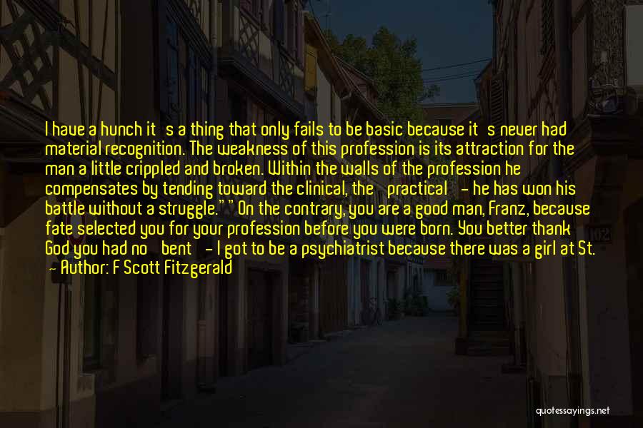 F Scott Fitzgerald Quotes: I Have A Hunch It's A Thing That Only Fails To Be Basic Because It's Never Had Material Recognition. The