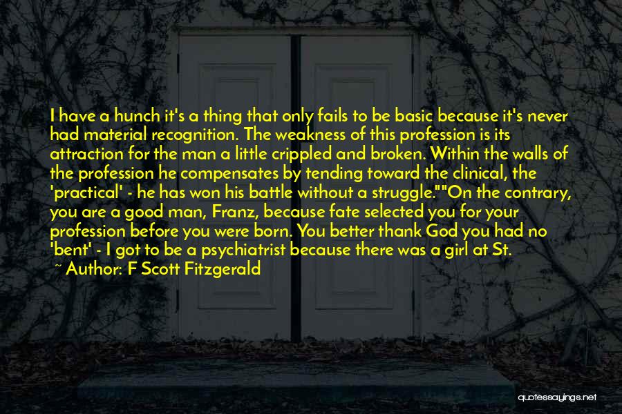 F Scott Fitzgerald Quotes: I Have A Hunch It's A Thing That Only Fails To Be Basic Because It's Never Had Material Recognition. The