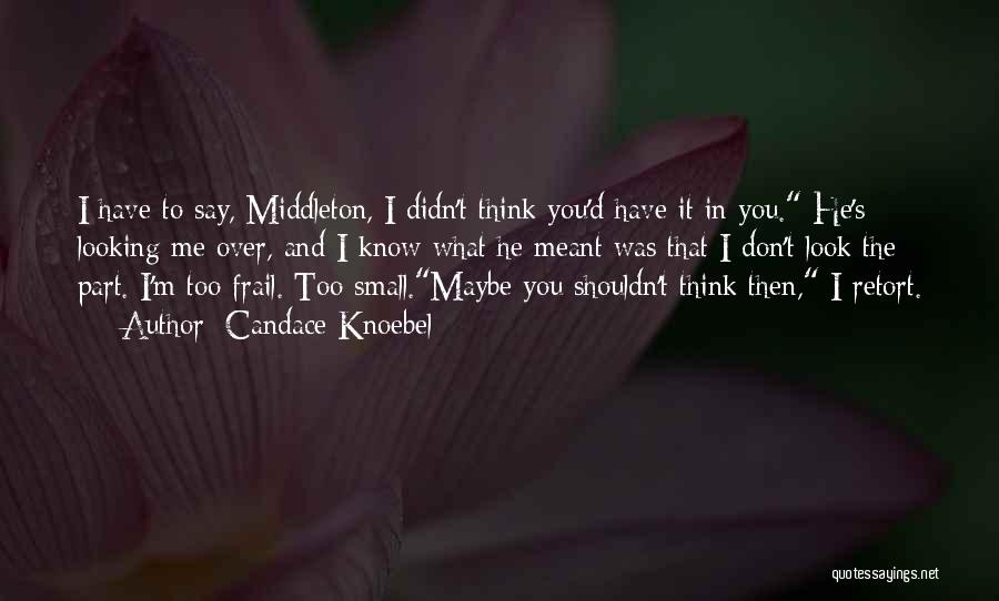 Candace Knoebel Quotes: I Have To Say, Middleton, I Didn't Think You'd Have It In You. He's Looking Me Over, And I Know