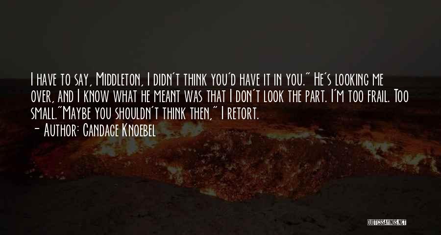 Candace Knoebel Quotes: I Have To Say, Middleton, I Didn't Think You'd Have It In You. He's Looking Me Over, And I Know
