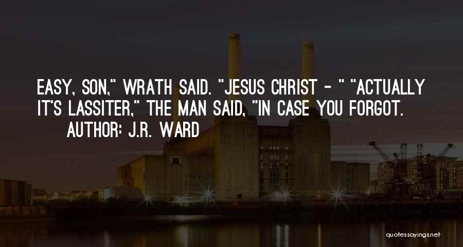 J.R. Ward Quotes: Easy, Son, Wrath Said. Jesus Christ - Actually It's Lassiter, The Man Said, In Case You Forgot.