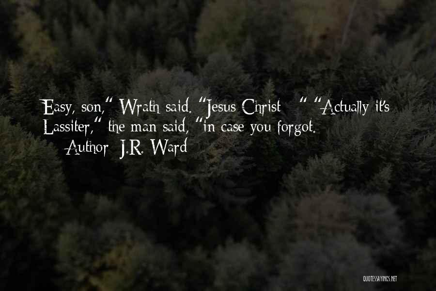 J.R. Ward Quotes: Easy, Son, Wrath Said. Jesus Christ - Actually It's Lassiter, The Man Said, In Case You Forgot.