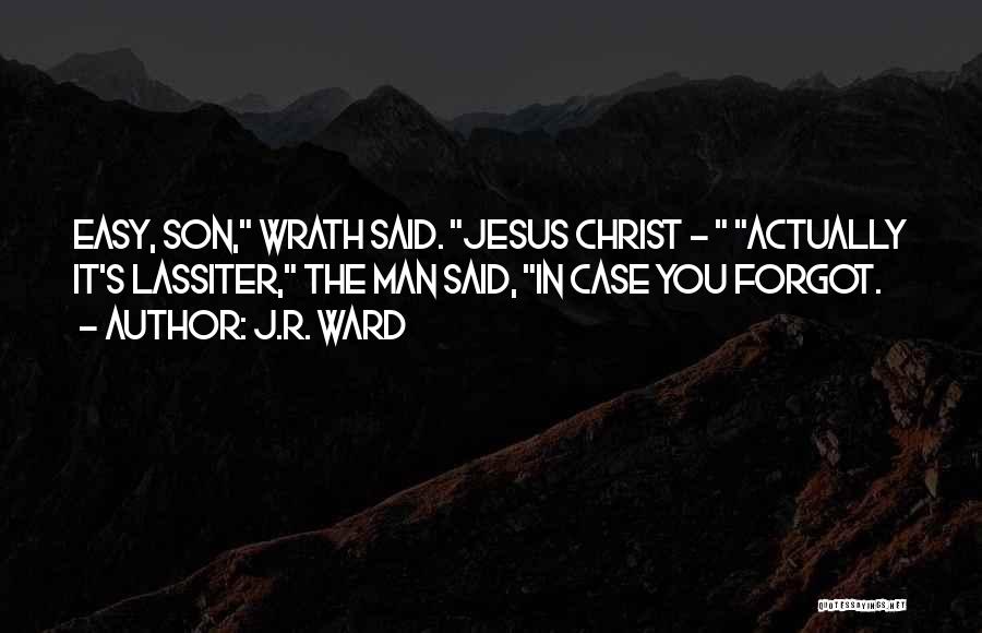 J.R. Ward Quotes: Easy, Son, Wrath Said. Jesus Christ - Actually It's Lassiter, The Man Said, In Case You Forgot.