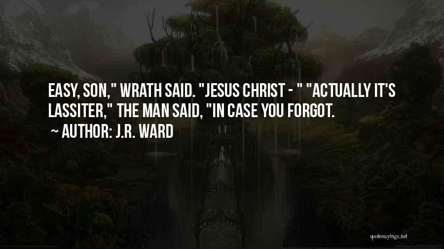 J.R. Ward Quotes: Easy, Son, Wrath Said. Jesus Christ - Actually It's Lassiter, The Man Said, In Case You Forgot.