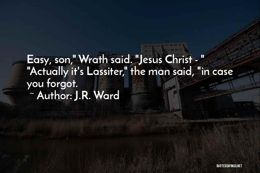 J.R. Ward Quotes: Easy, Son, Wrath Said. Jesus Christ - Actually It's Lassiter, The Man Said, In Case You Forgot.