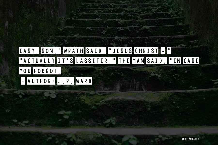 J.R. Ward Quotes: Easy, Son, Wrath Said. Jesus Christ - Actually It's Lassiter, The Man Said, In Case You Forgot.