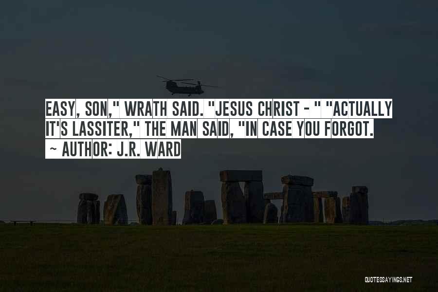 J.R. Ward Quotes: Easy, Son, Wrath Said. Jesus Christ - Actually It's Lassiter, The Man Said, In Case You Forgot.