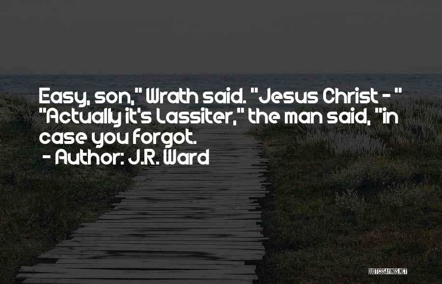 J.R. Ward Quotes: Easy, Son, Wrath Said. Jesus Christ - Actually It's Lassiter, The Man Said, In Case You Forgot.