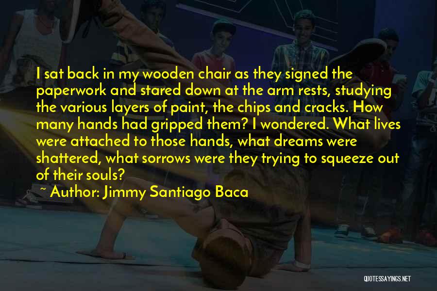 Jimmy Santiago Baca Quotes: I Sat Back In My Wooden Chair As They Signed The Paperwork And Stared Down At The Arm Rests, Studying