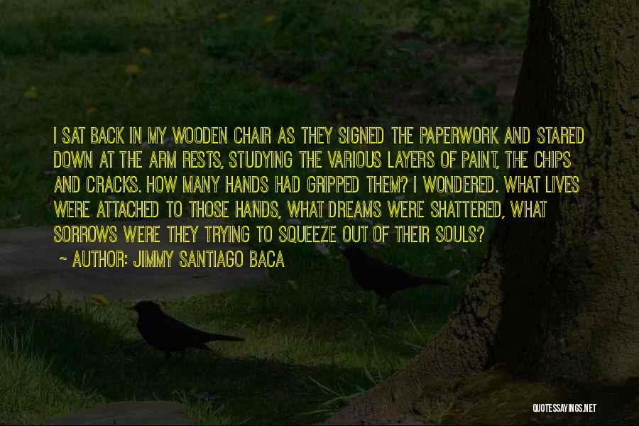 Jimmy Santiago Baca Quotes: I Sat Back In My Wooden Chair As They Signed The Paperwork And Stared Down At The Arm Rests, Studying