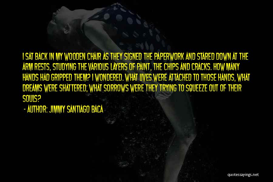 Jimmy Santiago Baca Quotes: I Sat Back In My Wooden Chair As They Signed The Paperwork And Stared Down At The Arm Rests, Studying