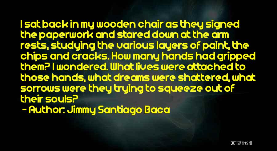 Jimmy Santiago Baca Quotes: I Sat Back In My Wooden Chair As They Signed The Paperwork And Stared Down At The Arm Rests, Studying