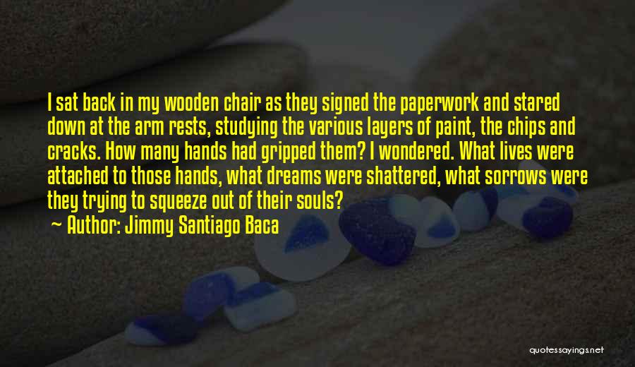 Jimmy Santiago Baca Quotes: I Sat Back In My Wooden Chair As They Signed The Paperwork And Stared Down At The Arm Rests, Studying