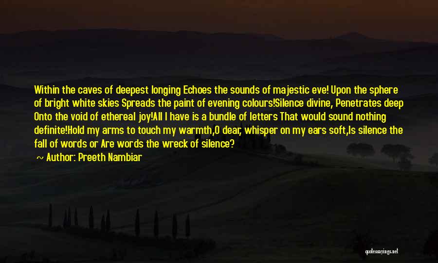 Preeth Nambiar Quotes: Within The Caves Of Deepest Longing Echoes The Sounds Of Majestic Eve! Upon The Sphere Of Bright White Skies Spreads
