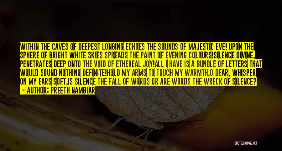 Preeth Nambiar Quotes: Within The Caves Of Deepest Longing Echoes The Sounds Of Majestic Eve! Upon The Sphere Of Bright White Skies Spreads
