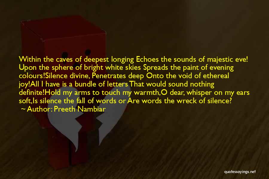 Preeth Nambiar Quotes: Within The Caves Of Deepest Longing Echoes The Sounds Of Majestic Eve! Upon The Sphere Of Bright White Skies Spreads