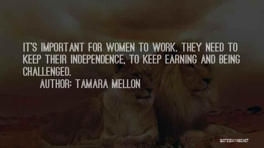 Tamara Mellon Quotes: It's Important For Women To Work. They Need To Keep Their Independence, To Keep Earning And Being Challenged.