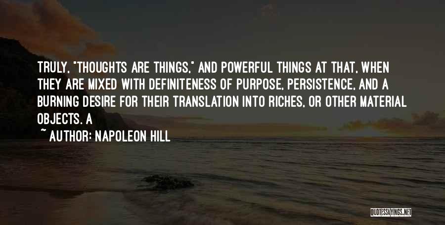 Napoleon Hill Quotes: Truly, Thoughts Are Things, And Powerful Things At That, When They Are Mixed With Definiteness Of Purpose, Persistence, And A