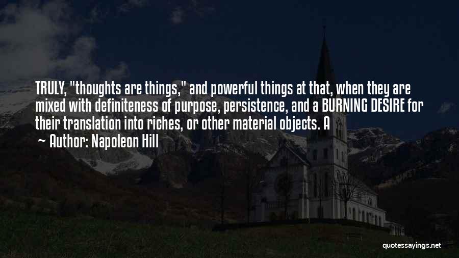 Napoleon Hill Quotes: Truly, Thoughts Are Things, And Powerful Things At That, When They Are Mixed With Definiteness Of Purpose, Persistence, And A