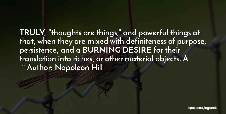 Napoleon Hill Quotes: Truly, Thoughts Are Things, And Powerful Things At That, When They Are Mixed With Definiteness Of Purpose, Persistence, And A